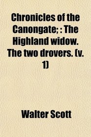 Chronicles of the Canongate;: The Highland widow. The two drovers. (v. 1)