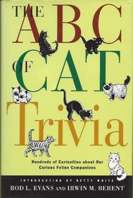 The ABC of Cat Trivia: A Compendium of Cat Superstitions, Proverbs, Literature, Words, Phrases, Games, Objects, Plants, Biology, Behavior, Movies, Gods, Cartoons, Heroes