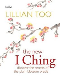 The New I Ching : Discover the Secrets of the Plum Blossom Oracle