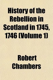 History of the Rebellion in Scotland in 1745, 1746 (Volume 1)