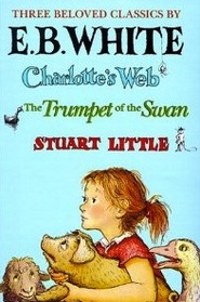 Three Beloved Classics by E. B. White: Charlotte's Web/The Trumpet of the Swan/Stuart Little