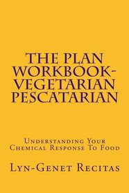 The Plan Workbook- Vegetarian/Pescatarian: Understanding Your Chemical Response To Food (Volume 1)