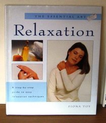 The Essential Art of Relaxation: A Step-by-Step Guide to Easy Relaxation Techniques