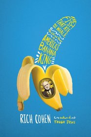 The Fish That Ate the Whale: The Life and Times of America's Banana King