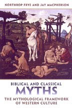 Biblical and Classical Myths: The Mythological Framework of Western Culture (Frye Studies)