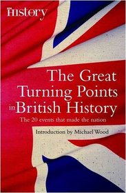 The Great Turning Points of British History: The 20 Events That Made the Nation (Brief History of)