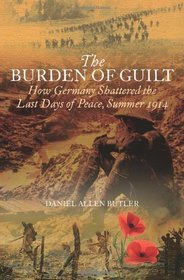 THE BURDEN OF GUILT: How Germany Shattered the Last Days of Peace, Summer 1914
