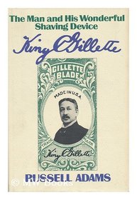 King C. Gillette, the man and his wonderful shaving device