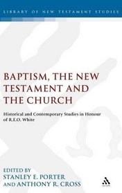 Baptism, the New Testament and the Church: Historical and Contemporary Studies in Honour of R.E.O. White (Journal for the Study of the New Testament. Supplement Series, 171)