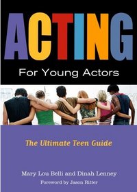 Acting for Young Actors: The Ultimate Teen Guide