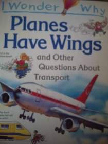 I Wonder Why...planes Have Wings and Other Questions About Transportation