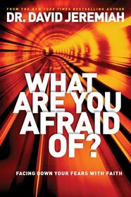 What Are You Afraid Of?-itpe: Facing Down Your Fears with Faith