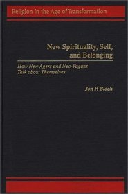New Spirituality, Self, and Belonging : How New Agers and Neo-Pagans Talk about Themselves (Religion in the Age of Transformation)