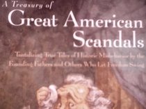 A Treasury of Great American Scandals: Tantalizing True Tales of Historic Misbehavior by the Founding Fathers and Others Who Let Freedom Swing