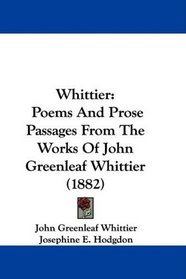 Whittier: Poems And Prose Passages From The Works Of John Greenleaf Whittier (1882)