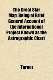 The Great Star Map, Being of Brief General Account of the International Project Known as the Astrographic Chart