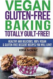 Vegan Gluten-Free Baking: Totally Guilt-Free!: Healthy and Delicious, 100% Vegan and Gluten-Free Dessert Recipes You Will Love (Gluten-Free, Gluten-Free Diet, Gluten-Free Recipes) (Volume 4)