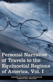 Personal Narrative of Travels to the Equinoctial Regions of America, Vol. I (in 3 volumes): During the Years 1799-1804