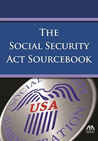 The Social Security Act Sourcebook (ABA Sourcebook)