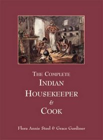 The Complete Indian Housekeeper and Cook: Giving the Duties of Mistress and Servants. The General Management of the House and Practical Recipes for Cooking in All Its Branches