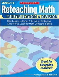 Reteaching Math: Multiplication & Division: Mini-Lessons, Games, & Activities to Review & Reinforce Essential Math Concepts & Skills