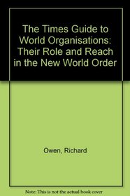 The Times Guide To World Organisations: Their Role And Reach In The New World Order