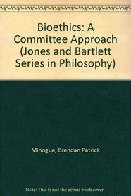 Bioethics: A Committee Approach (Jones and Bartlett Series in Philosophy)