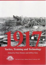1917: Tactics, Training and Technology : The 2007 Chief of Army Military History Conference