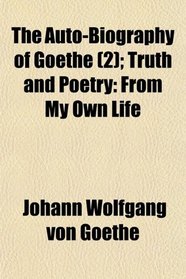 The Auto-Biography of Goethe (2); Truth and Poetry: From My Own Life