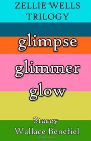 The Zellie Wells Trilogy: Glimpse, Glimmer, Glow