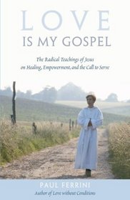 Love Is My Gospel: The Radical Teachings of Jesus on Healing, Empowerment and the Call to Serve