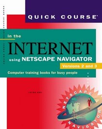Quick Course in the Internet Using Netscape Navigator: Versions 2 and 3 (Quick Course Series)