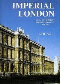 Imperial London : Civil Government Building in London 1851-1915 (Paul Mellon Centre for Studies in Britis)