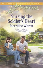 Nursing the Soldier's Heart (Village of Hope, Bk 2) (Love Inspired, No 941)