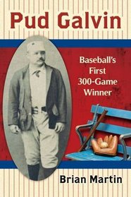 Pud Galvin: Baseball's First 300-Game Winner