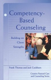 Competency-Based Counseling: Building on Client Strengths (Creative Pastoral Care and Counseling Series)