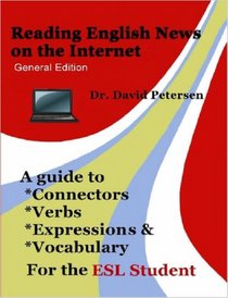 Reading English News on the Internet: A Guide to Connectors, Verbs, Expressions, and Vocabulary for the ESL Student
