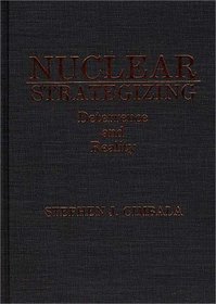 Nuclear Strategizing: Deterrence and Reality