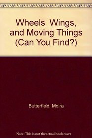 Wheels, Wings, and Moving Things (Butterfield, Moira, Can You Find?,)