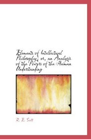 Elements of Intellectual Philosophy; or, an Analysis of the Powers of the Human Understanding