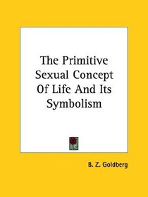 The Primitive Sexual Concept of Life and Its Symbolism