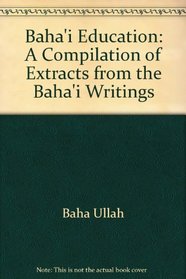 Baha'i Education: A Compilation of Extracts from the Baha'i Writings
