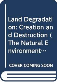 Land Degradation: Creation and Destruction (The Natural Environment)