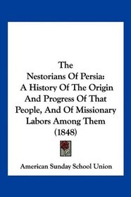 The Nestorians Of Persia: A History Of The Origin And Progress Of That People, And Of Missionary Labors Among Them (1848)