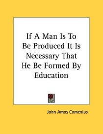 If A Man Is To Be Produced It Is Necessary That He Be Formed By Education