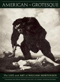 American Grotesque: The Life and Art of William Mortensen