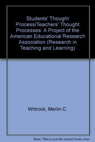 Students' Thought Process/Teachers' Thought Processes: A Project of the American Educational Research Association (Research in Teaching and Learning)