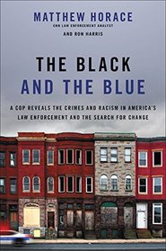 The Black and the Blue: A Cop Reveals the Crimes, Racism, and Injustice in America's Law Enforcement