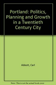 Portland: Politics, Planning, and Growth in a Twentieth-Century City
