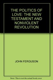 The Politics of Love: The New Testament and Nonviolent Revolution